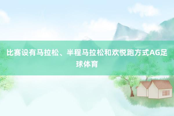 比赛设有马拉松、半程马拉松和欢悦跑方式AG足球体育