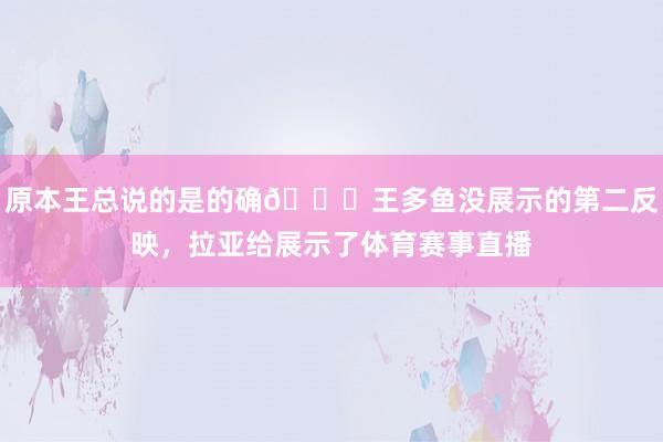 原本王总说的是的确😂王多鱼没展示的第二反映，拉亚给展示了体育赛事直播