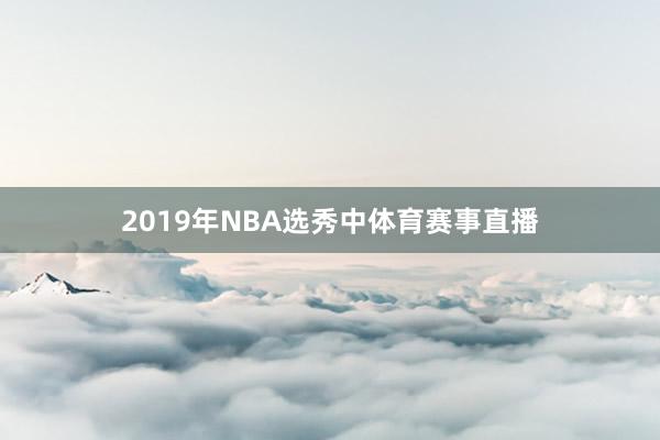 2019年NBA选秀中体育赛事直播