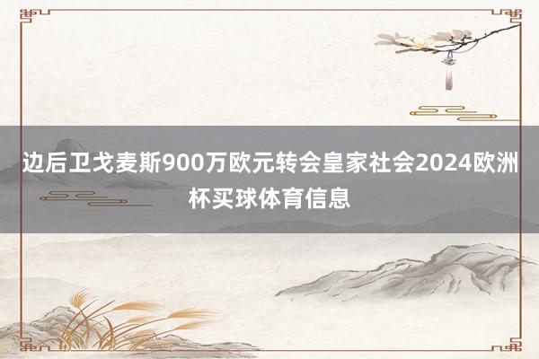 边后卫戈麦斯900万欧元转会皇家社会2024欧洲杯买球体育信息