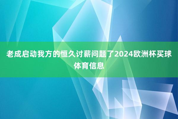 老成启动我方的恒久讨薪问题了2024欧洲杯买球体育信息