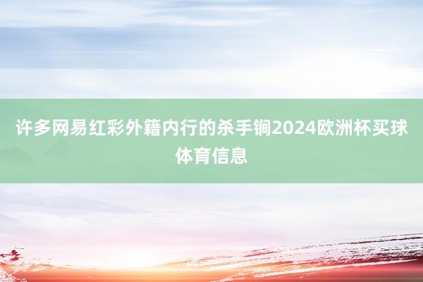 许多网易红彩外籍内行的杀手锏2024欧洲杯买球体育信息