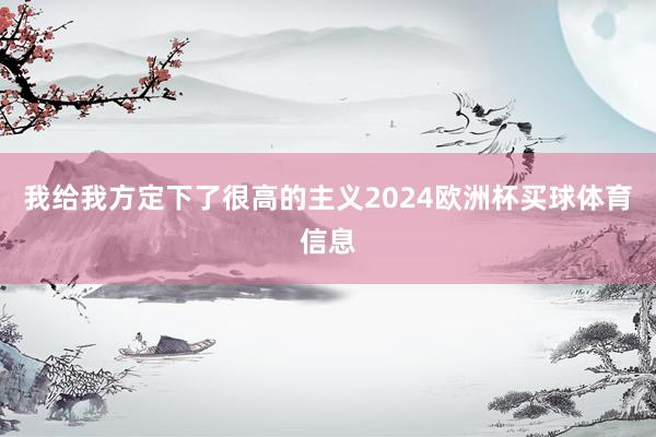 我给我方定下了很高的主义2024欧洲杯买球体育信息