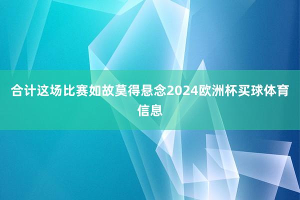 合计这场比赛如故莫得悬念2024欧洲杯买球体育信息