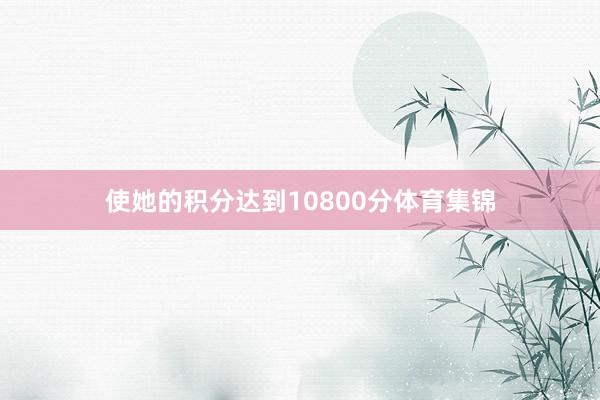 使她的积分达到10800分体育集锦