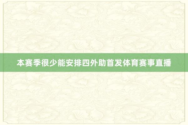 本赛季很少能安排四外助首发体育赛事直播